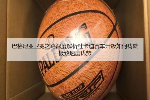 巴格尼亚卫冕之路深度解析杜卡迪赛车升级如何铸就极致速度优势